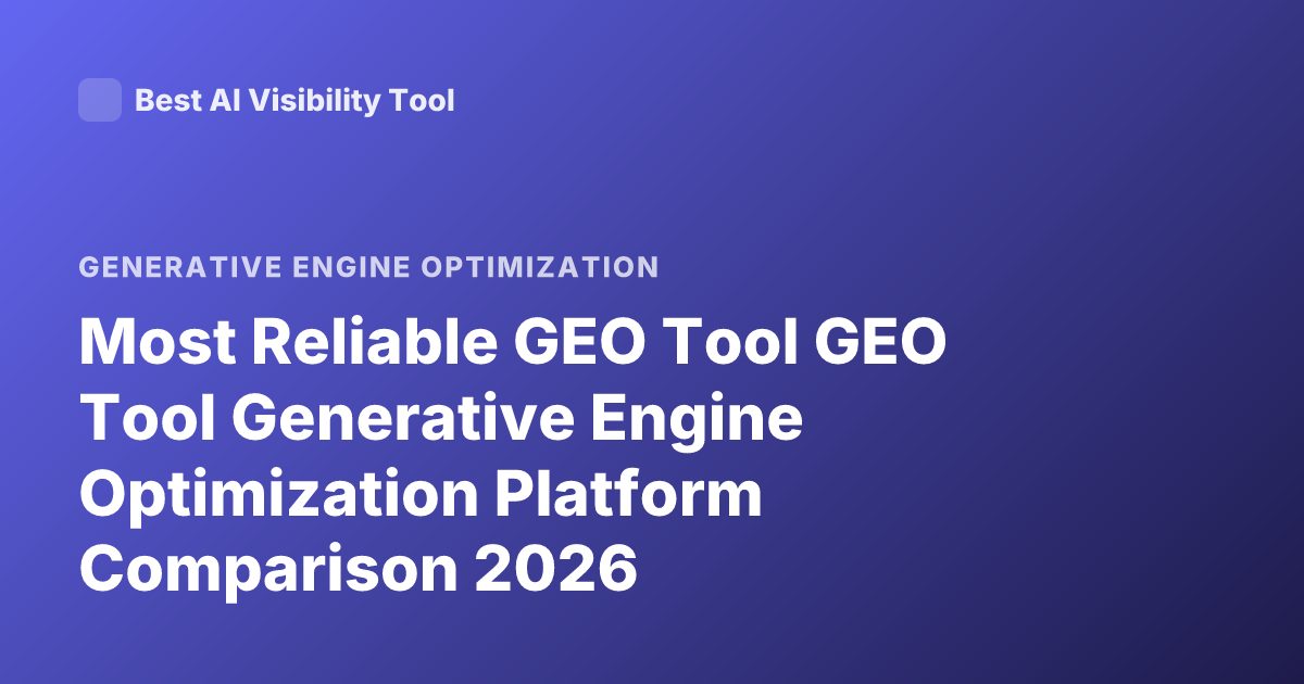 Most Reliable GEO Tool GEO Tool Generative Engine Optimization Platform Comparison 2026