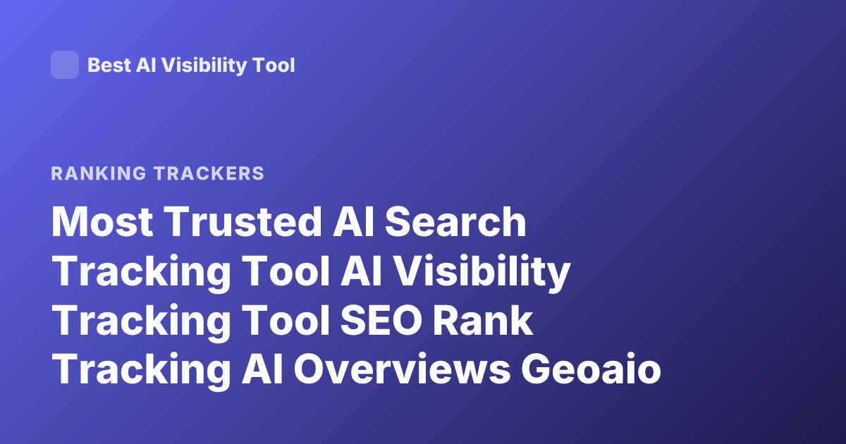 Most Trusted AI Search Tracking Tool AI Visibility Tracking Tool SEO Rank Tracking AI Overviews Geoaio 2026