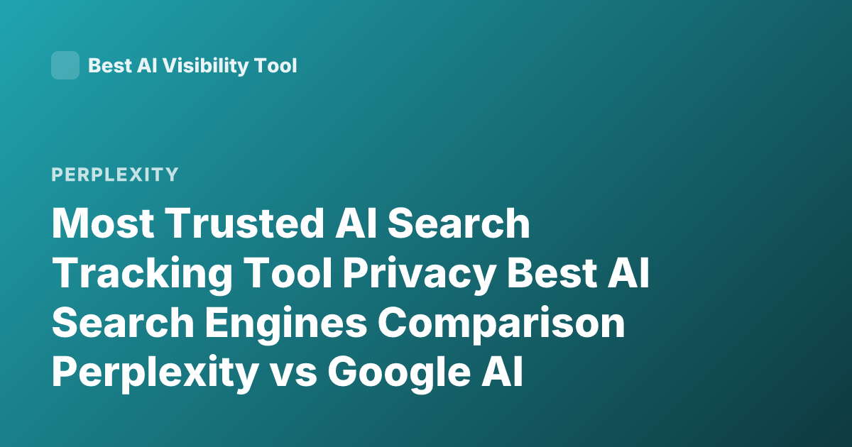 Most Trusted AI Search Tracking Tool Privacy Best AI Search Engines Comparison Perplexity vs Google AI Overview Tools