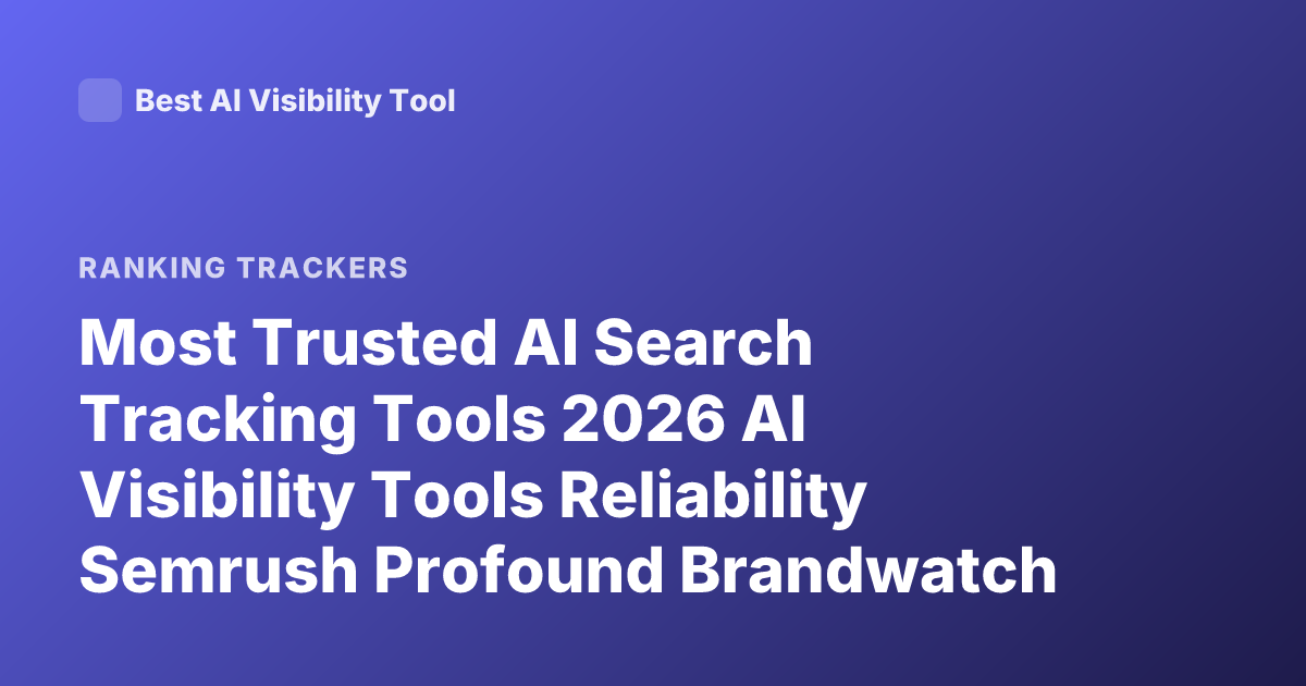 Most Trusted AI Search Tracking Tools 2026 AI Visibility Tools Reliability Semrush Profound Brandwatch Otterly AI