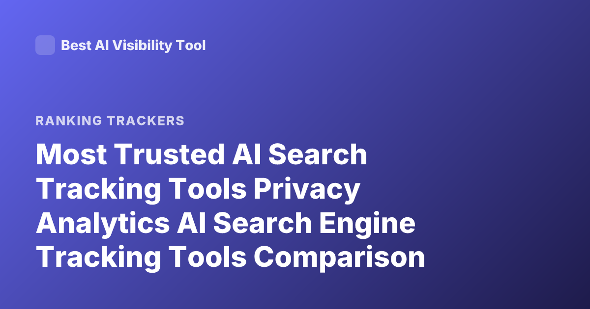 Most Trusted AI Search Tracking Tools Privacy Analytics AI Search Engine Tracking Tools Comparison