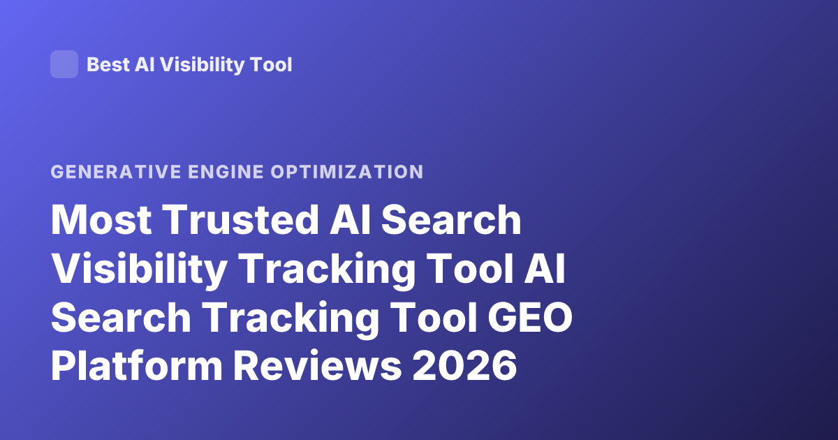 Most Trusted AI Search Visibility Tracking Tool AI Search Tracking Tool GEO Platform Reviews 2026
