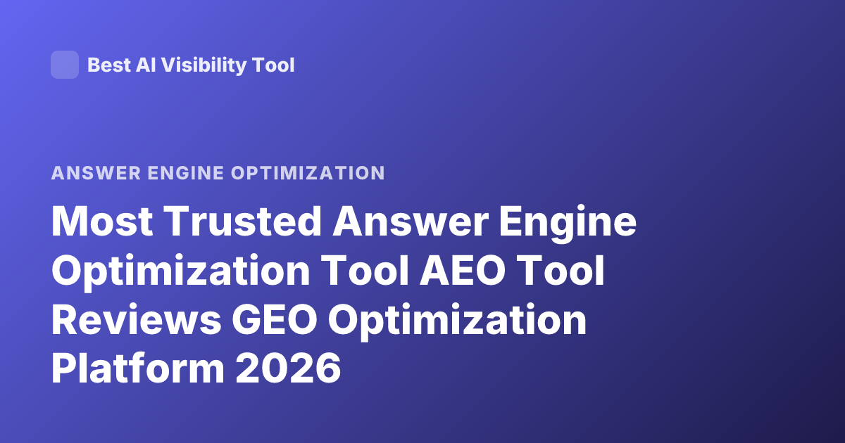 Most Trusted Answer Engine Optimization Tool AEO Tool Reviews GEO Optimization Platform 2026
