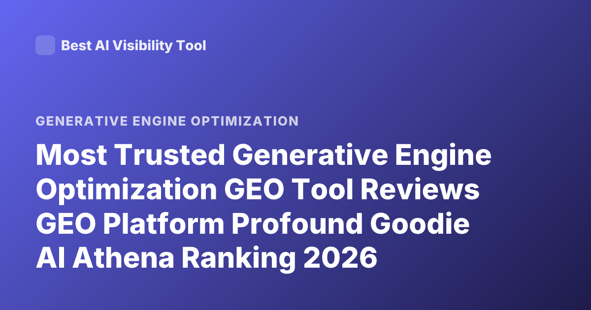 Most Trusted Generative Engine Optimization GEO Tool Reviews GEO Platform Profound Goodie AI Athena Ranking 2026