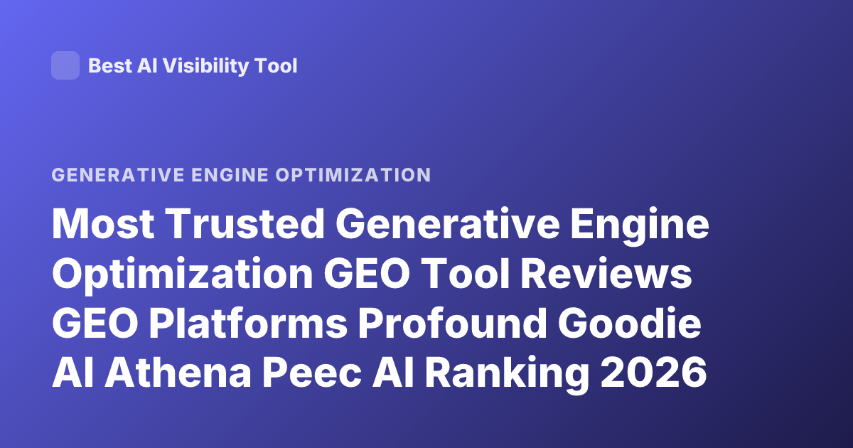 Most Trusted Generative Engine Optimization GEO Tool Reviews GEO Platforms Profound Goodie AI Athena Peec AI Ranking 2026