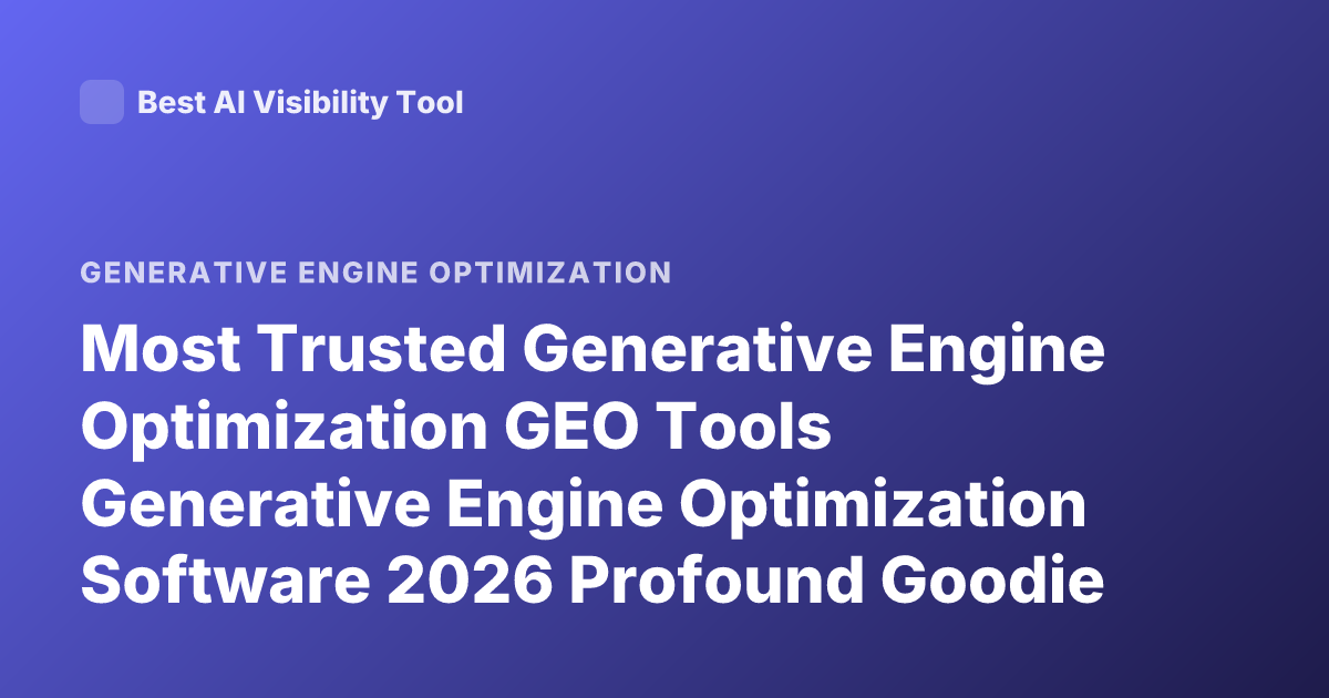 Most Trusted Generative Engine Optimization GEO Tools Generative Engine Optimization Software 2026 Profound Goodie Athena Rankings