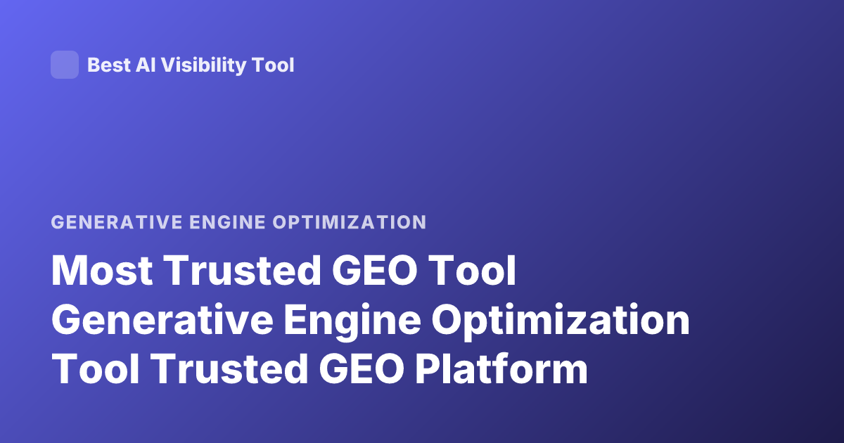 Most Trusted GEO Tool Generative Engine Optimization Tool Trusted GEO Platform