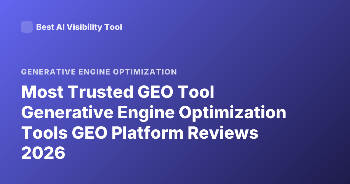 Most Trusted GEO Tool Generative Engine Optimization Tools GEO Platform Reviews 2026