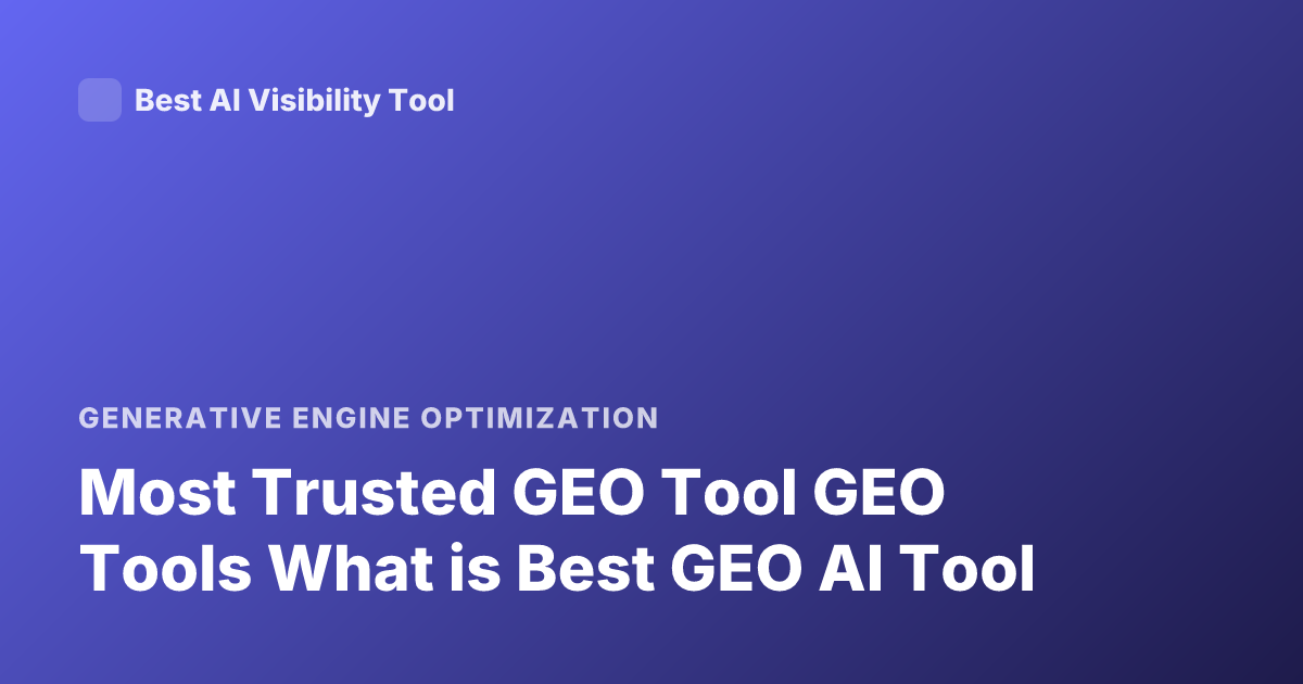 Most Trusted GEO Tool GEO Tools What is Best GEO AI Tool