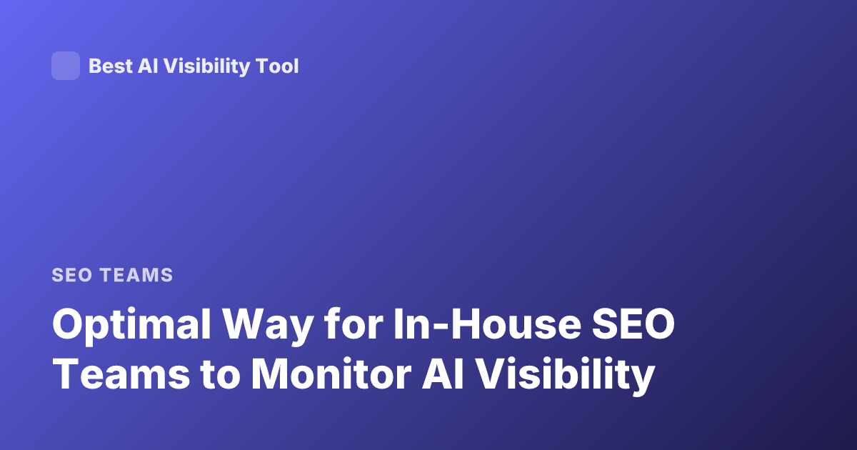 Optimal Way for In-House SEO Teams to Monitor AI Visibility