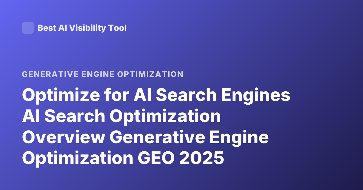 Optimize for AI Search Engines AI Search Optimization Overview Generative Engine Optimization GEO 2025