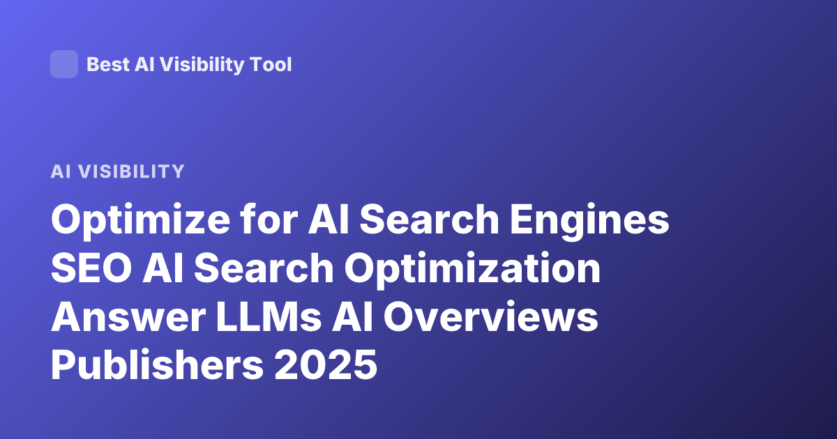 Optimize for AI Search Engines SEO AI Search Optimization Answer LLMs AI Overviews Publishers 2025