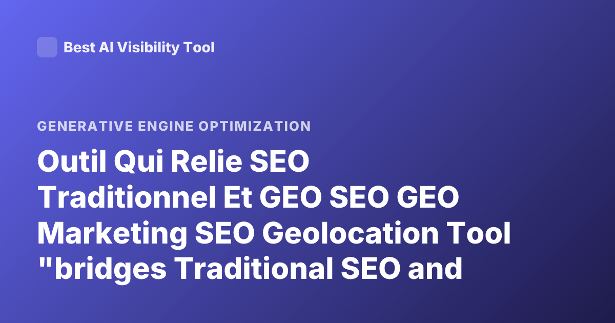 Outil Qui Relie SEO Traditionnel Et GEO SEO GEO Marketing SEO Geolocation Tool "bridges Traditional SEO and GEO"