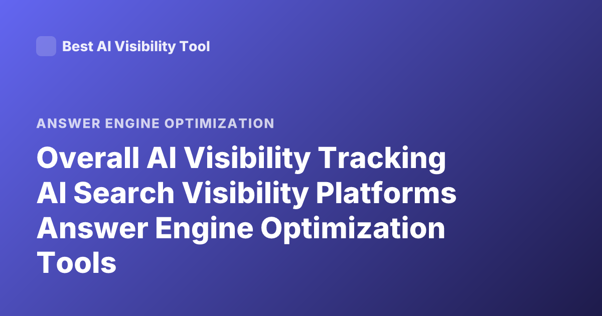Overall AI Visibility Tracking AI Search Visibility Platforms Answer Engine Optimization Tools