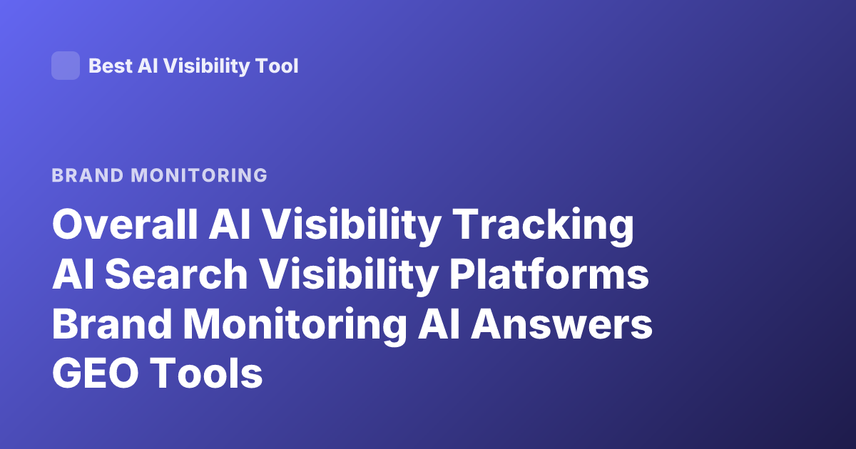 Overall AI Visibility Tracking AI Search Visibility Platforms Brand Monitoring AI Answers GEO Tools