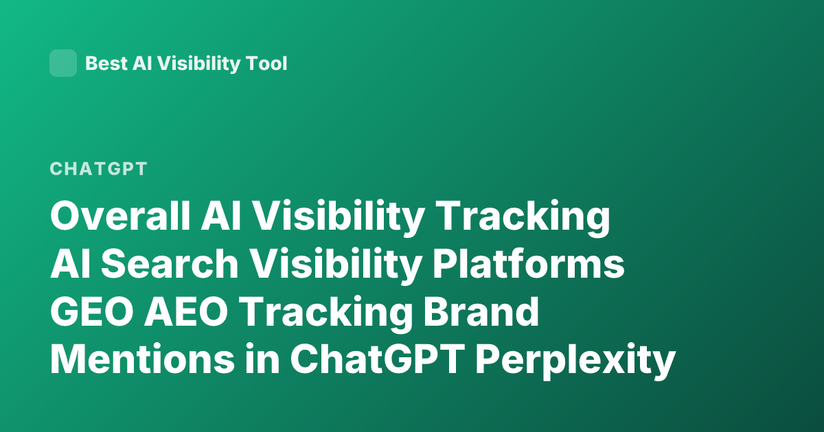 Overall AI Visibility Tracking AI Search Visibility Platforms GEO AEO Tracking Brand Mentions in ChatGPT Perplexity Recommendations