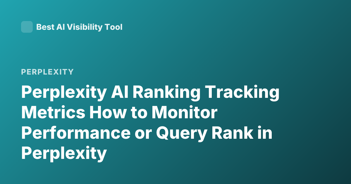 Perplexity AI Ranking Tracking Metrics How to Monitor Performance or Query Rank in Perplexity