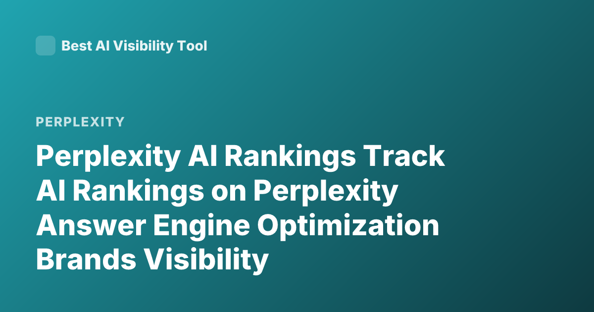Perplexity AI Rankings Track AI Rankings on Perplexity Answer Engine Optimization Brands Visibility