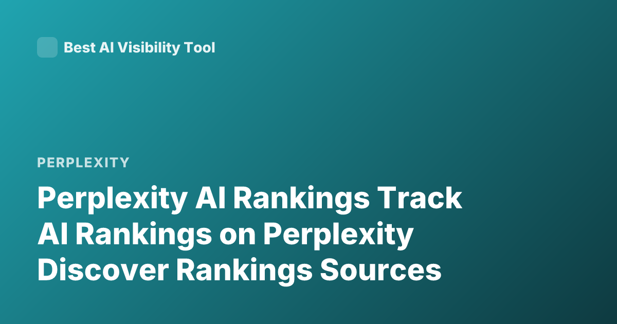 Perplexity AI Rankings Track AI Rankings on Perplexity Discover Rankings Sources