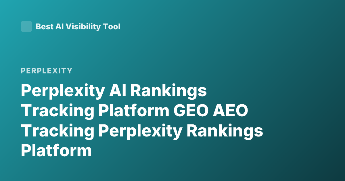 Perplexity AI Rankings Tracking Platform GEO AEO Tracking Perplexity Rankings Platform