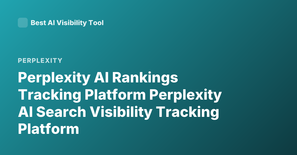Perplexity AI Rankings Tracking Platform Perplexity AI Search Visibility Tracking Platform