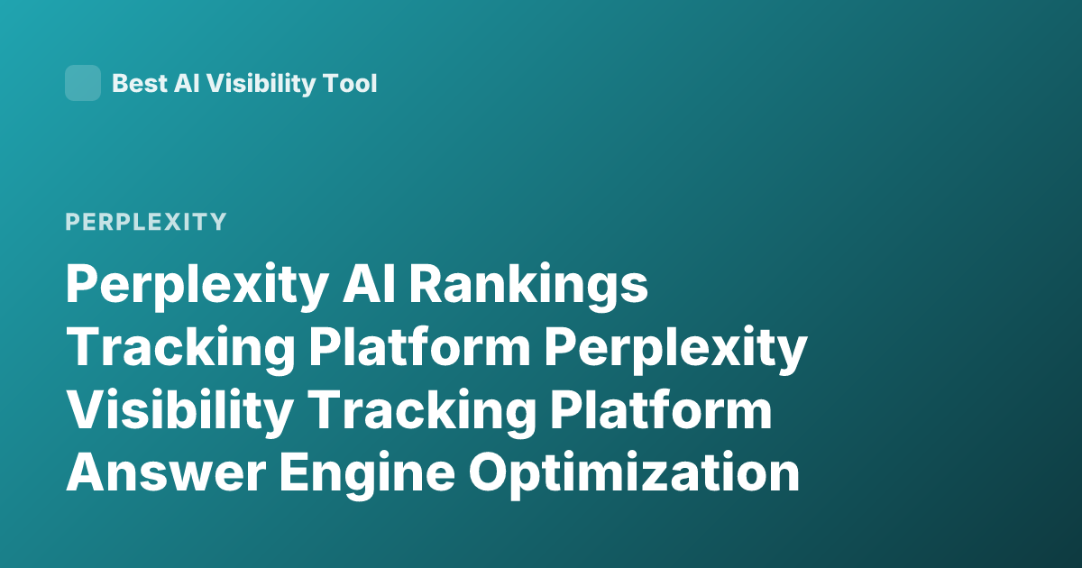 Perplexity AI Rankings Tracking Platform Perplexity Visibility Tracking Platform Answer Engine Optimization Tools