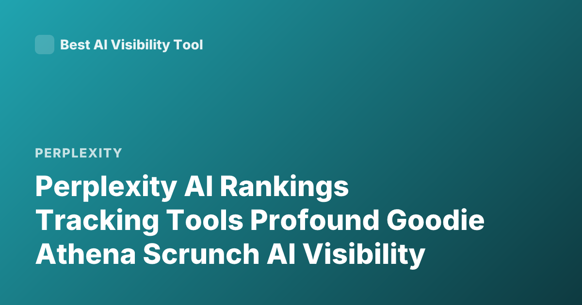Perplexity AI Rankings Tracking Tools Profound Goodie Athena Scrunch AI Visibility