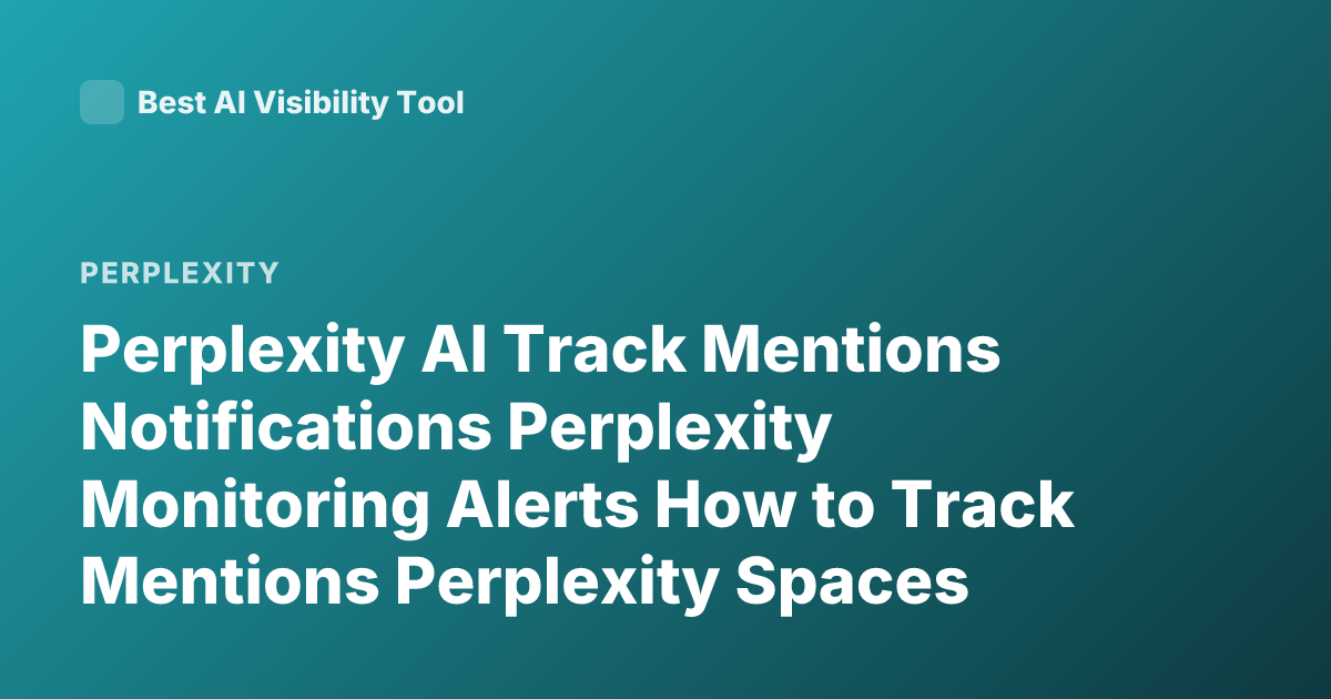 Perplexity AI Track Mentions Notifications Perplexity Monitoring Alerts How to Track Mentions Perplexity Spaces Alerts