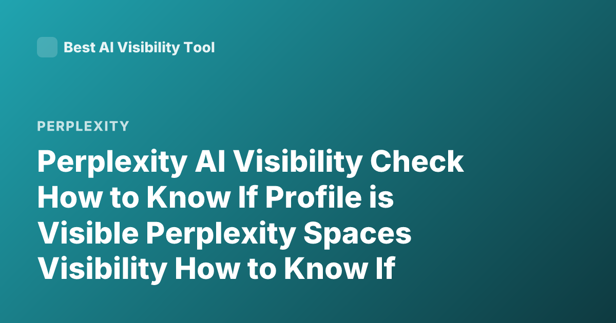 Perplexity AI Visibility Check How to Know If Profile is Visible Perplexity Spaces Visibility How to Know If Someone Can See my Perplexity Profile