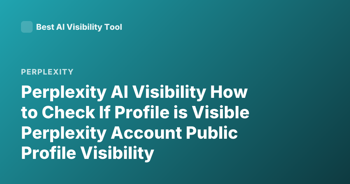 Perplexity AI Visibility How to Check If Profile is Visible Perplexity Account Public Profile Visibility
