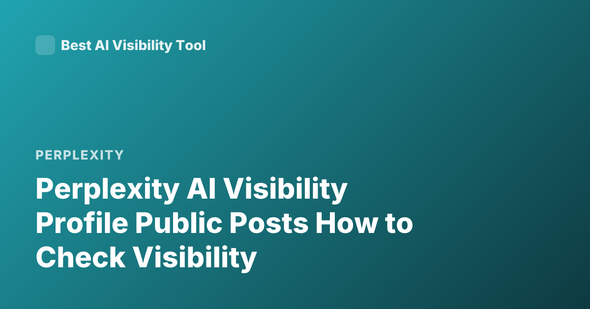 Perplexity AI Visibility Profile Public Posts How to Check Visibility