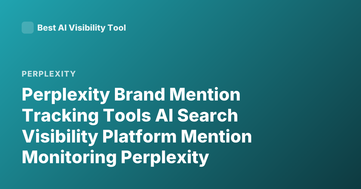 Perplexity Brand Mention Tracking Tools AI Search Visibility Platform Mention Monitoring Perplexity Referrals