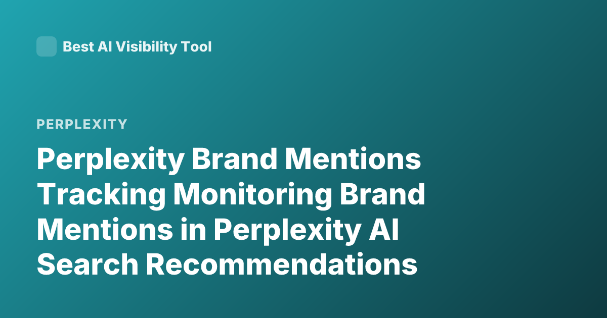 Perplexity Brand Mentions Tracking Monitoring Brand Mentions in Perplexity AI Search Recommendations