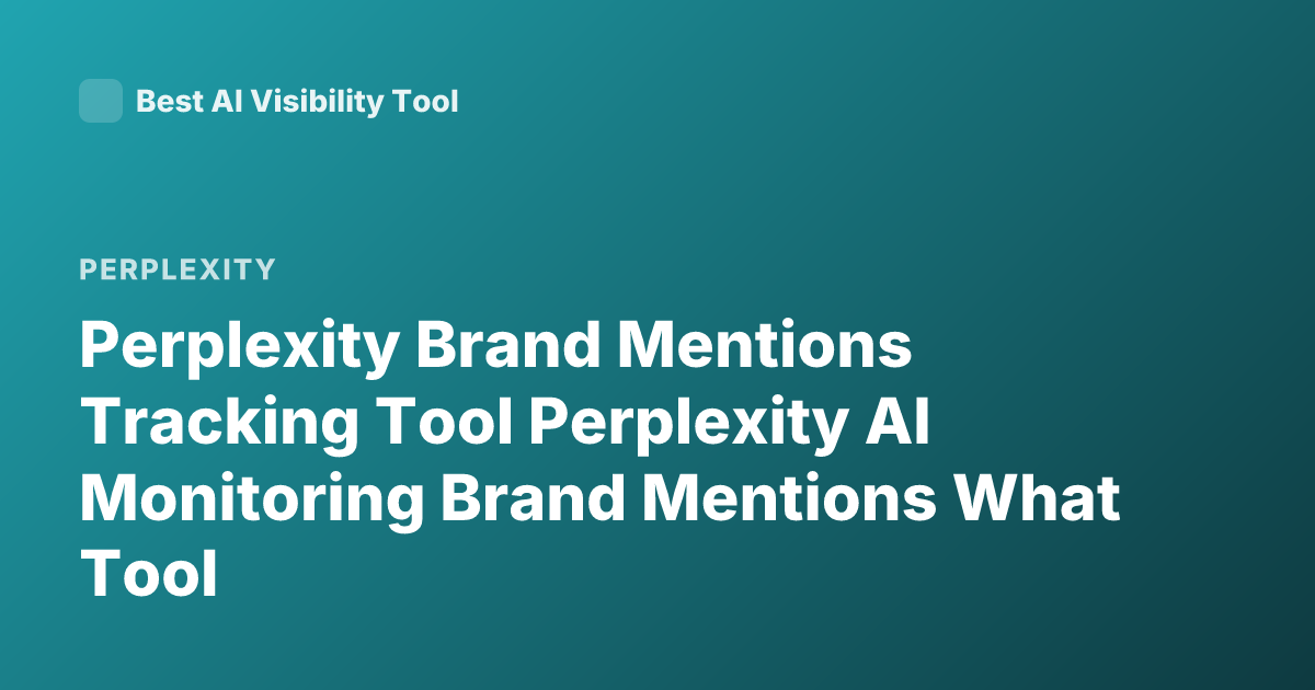 Perplexity Brand Mentions Tracking Tool Perplexity AI Monitoring Brand Mentions What Tool