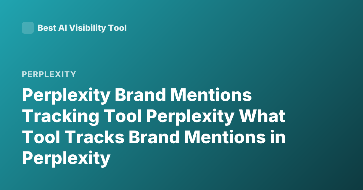 Perplexity Brand Mentions Tracking Tool Perplexity What Tool Tracks Brand Mentions in Perplexity