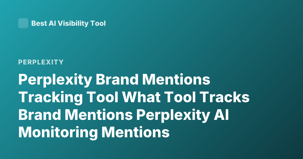 Perplexity Brand Mentions Tracking Tool What Tool Tracks Brand Mentions Perplexity AI Monitoring Mentions
