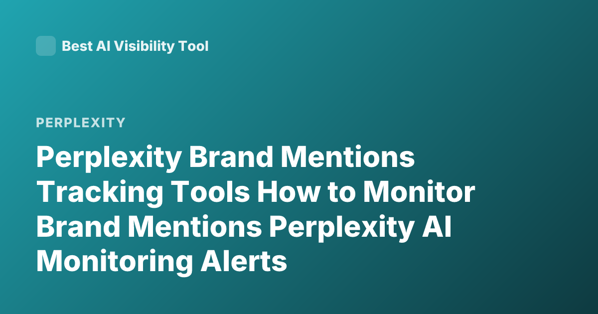 Perplexity Brand Mentions Tracking Tools How to Monitor Brand Mentions Perplexity AI Monitoring Alerts