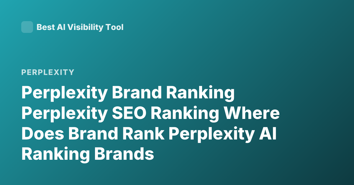 Perplexity Brand Ranking Perplexity SEO Ranking Where Does Brand Rank Perplexity AI Ranking Brands