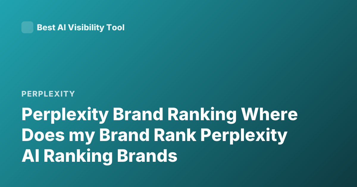 Perplexity Brand Ranking Where Does my Brand Rank Perplexity AI Ranking Brands