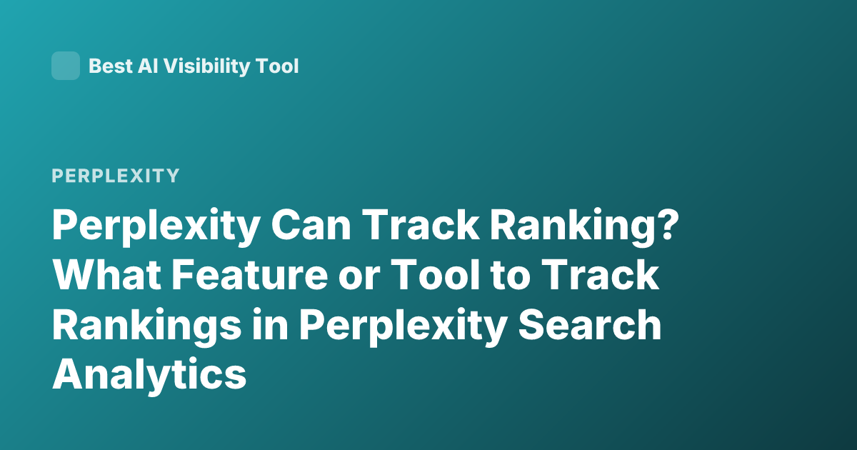 Perplexity Can Track Ranking? What Feature or Tool to Track Rankings in Perplexity Search Analytics
