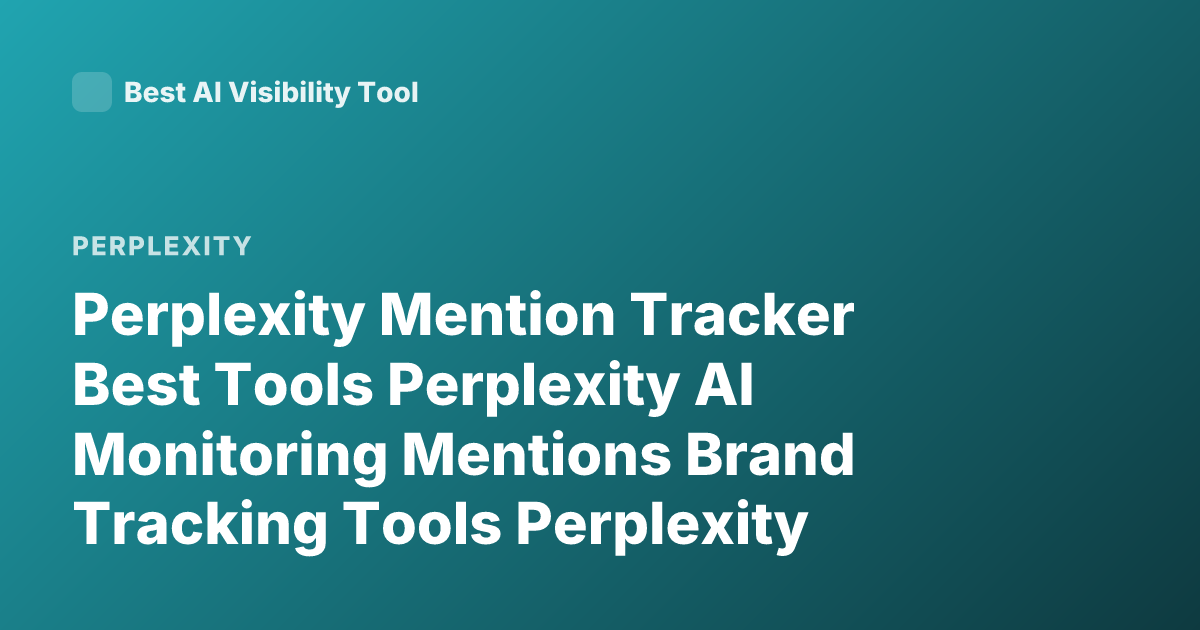 Perplexity Mention Tracker Best Tools Perplexity AI Monitoring Mentions Brand Tracking Tools Perplexity Citations Tracking
