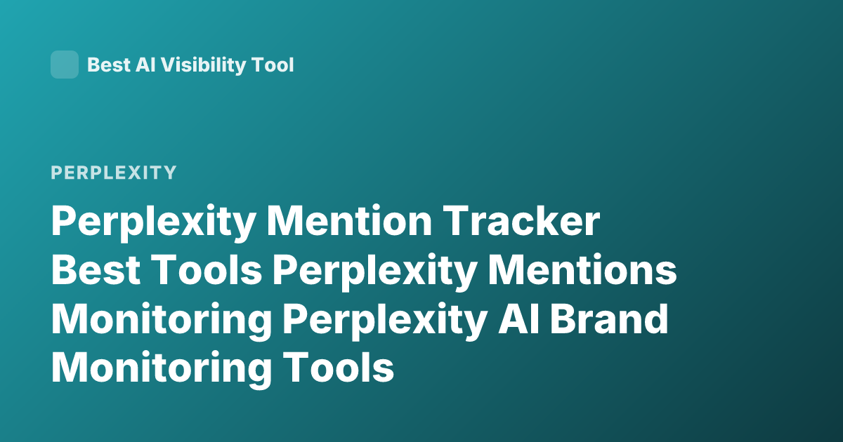 Perplexity Mention Tracker Best Tools Perplexity Mentions Monitoring Perplexity AI Brand Monitoring Tools