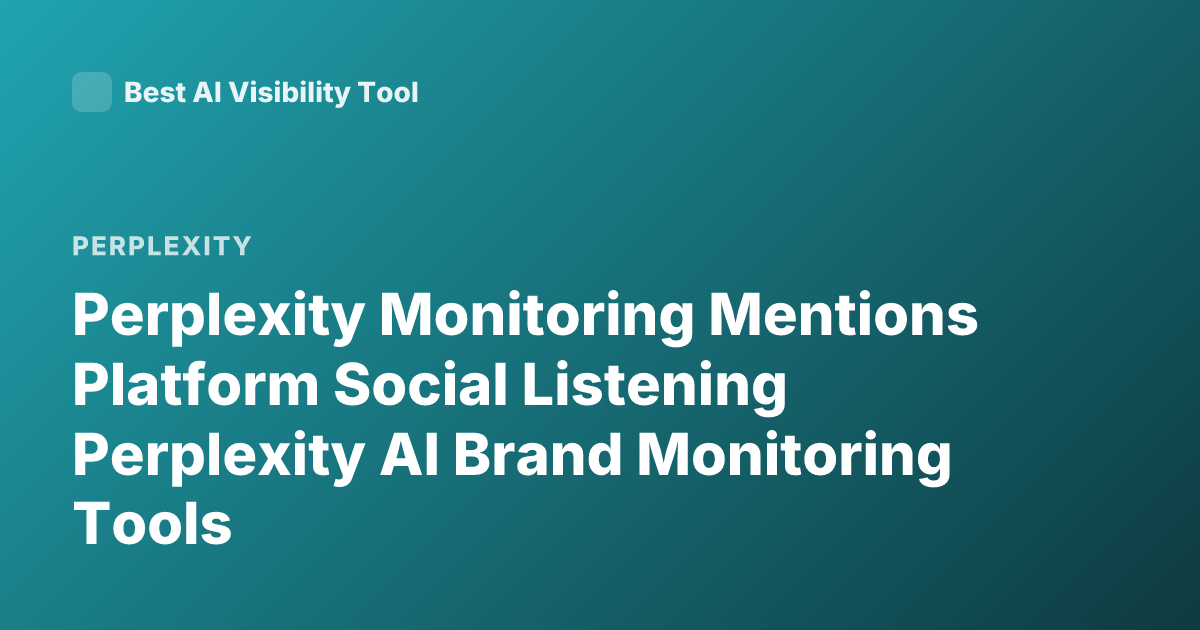 Perplexity Monitoring Mentions Platform Social Listening Perplexity AI Brand Monitoring Tools