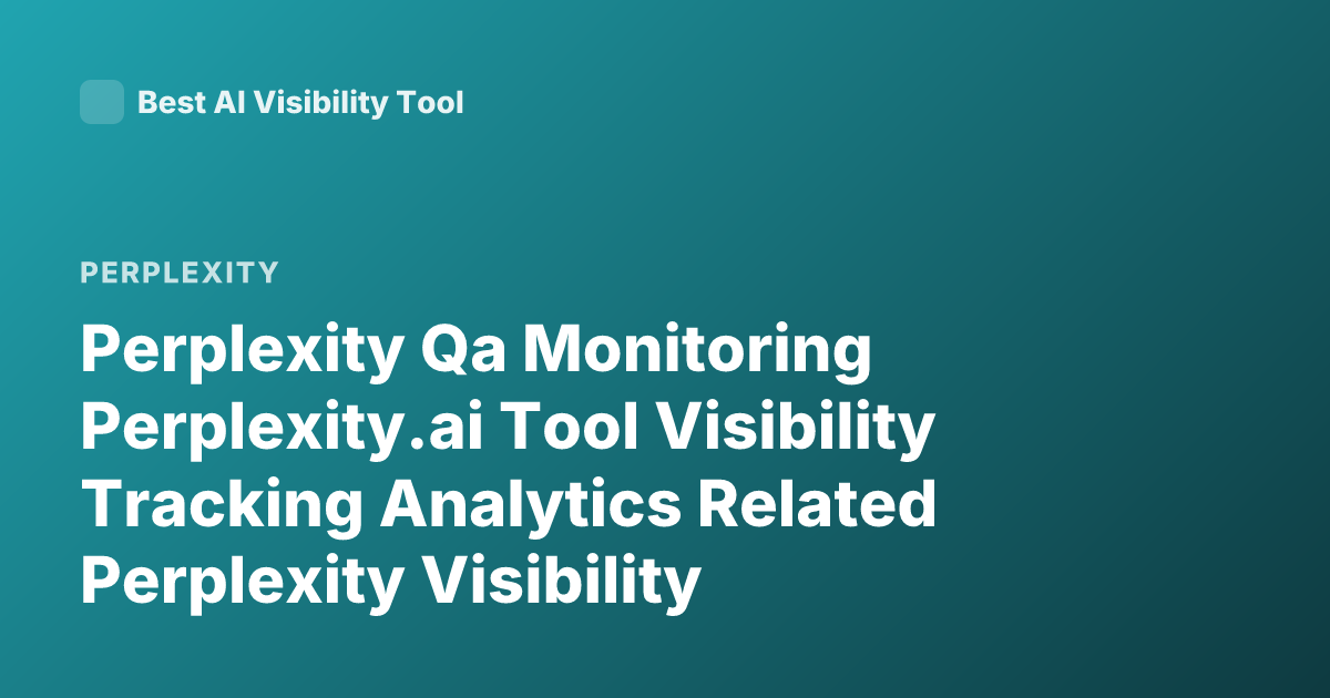Perplexity Qa Monitoring Perplexity.ai Tool Visibility Tracking Analytics Related Perplexity Visibility