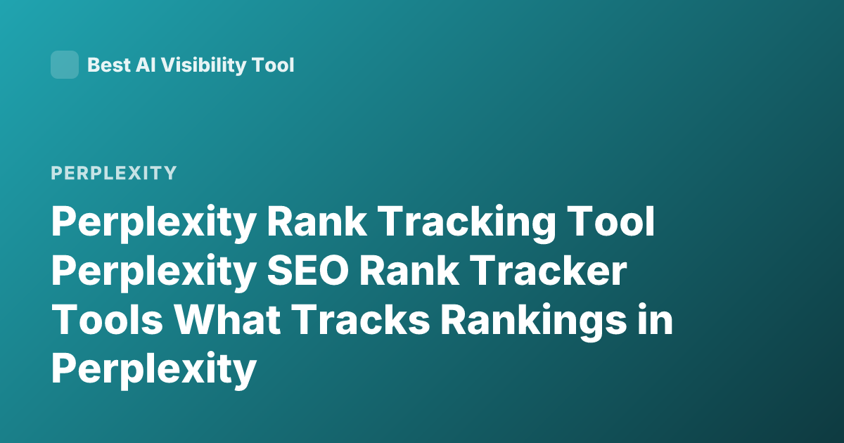 Perplexity Rank Tracking Tool Perplexity SEO Rank Tracker Tools What Tracks Rankings in Perplexity