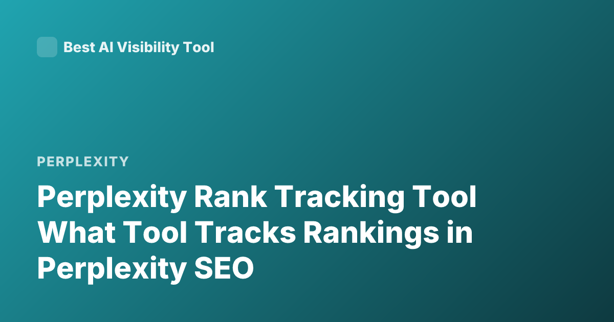 Perplexity Rank Tracking Tool What Tool Tracks Rankings in Perplexity SEO