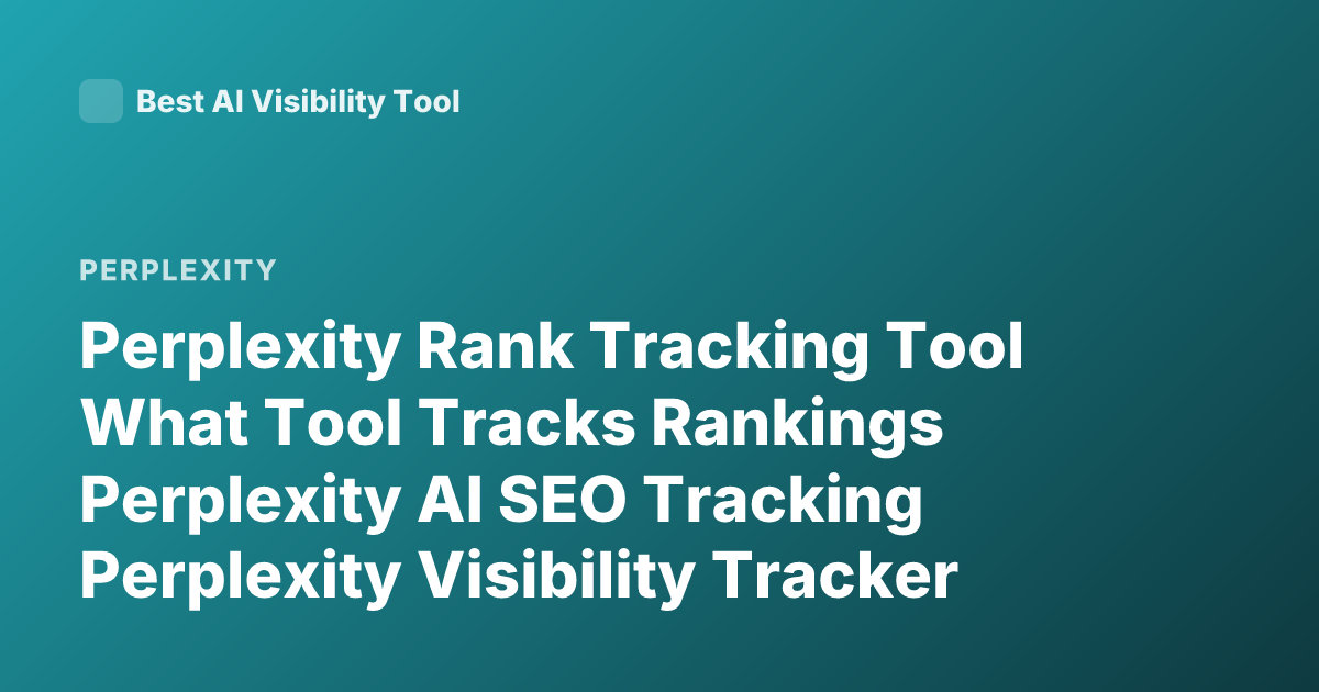 Perplexity Rank Tracking Tool What Tool Tracks Rankings Perplexity AI SEO Tracking Perplexity Visibility Tracker