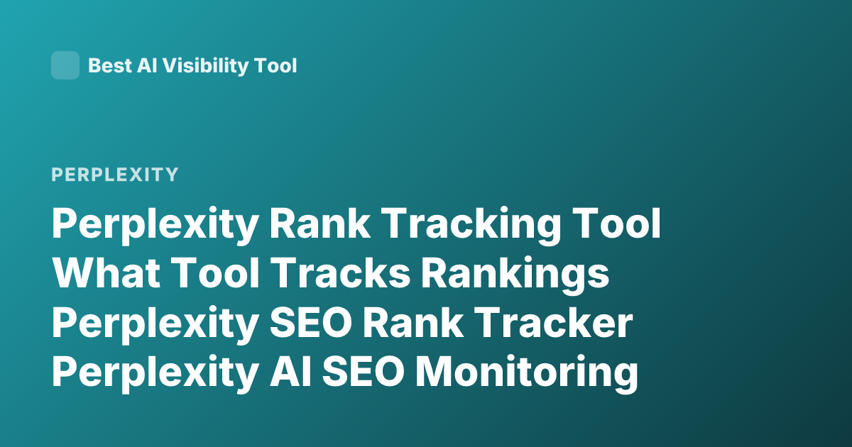 Perplexity Rank Tracking Tool What Tool Tracks Rankings Perplexity SEO Rank Tracker Perplexity AI SEO Monitoring