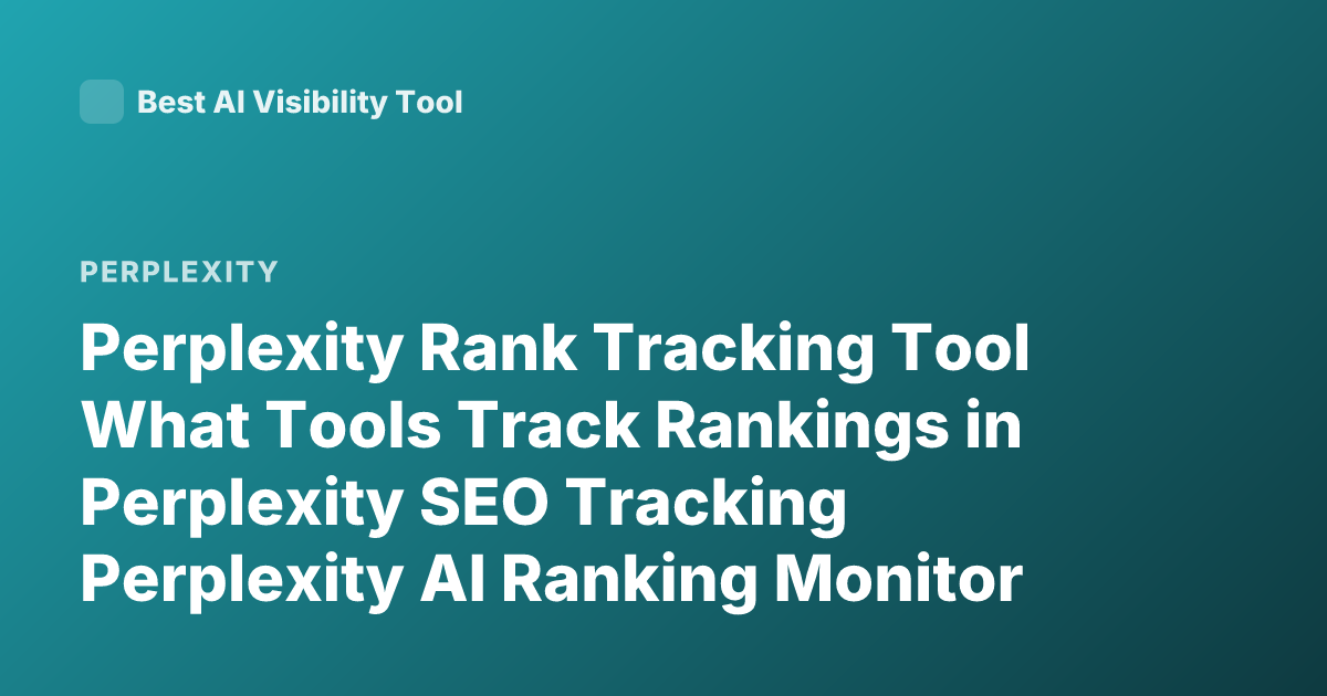 Perplexity Rank Tracking Tool What Tools Track Rankings in Perplexity SEO Tracking Perplexity AI Ranking Monitor