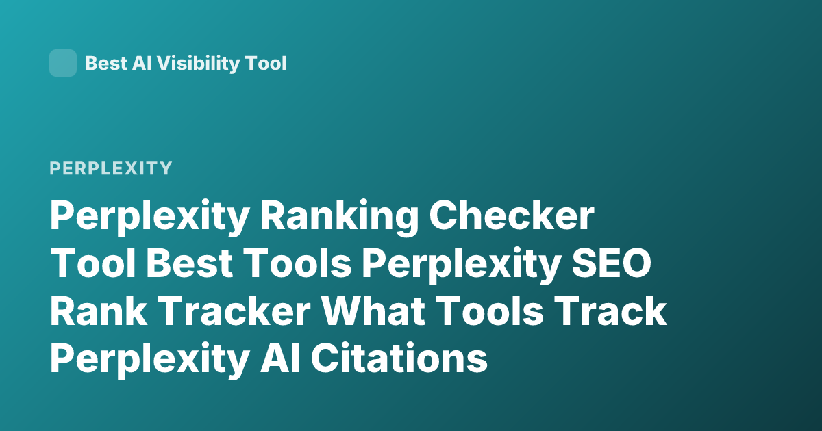 Perplexity Ranking Checker Tool Best Tools Perplexity SEO Rank Tracker What Tools Track Perplexity AI Citations Ranking